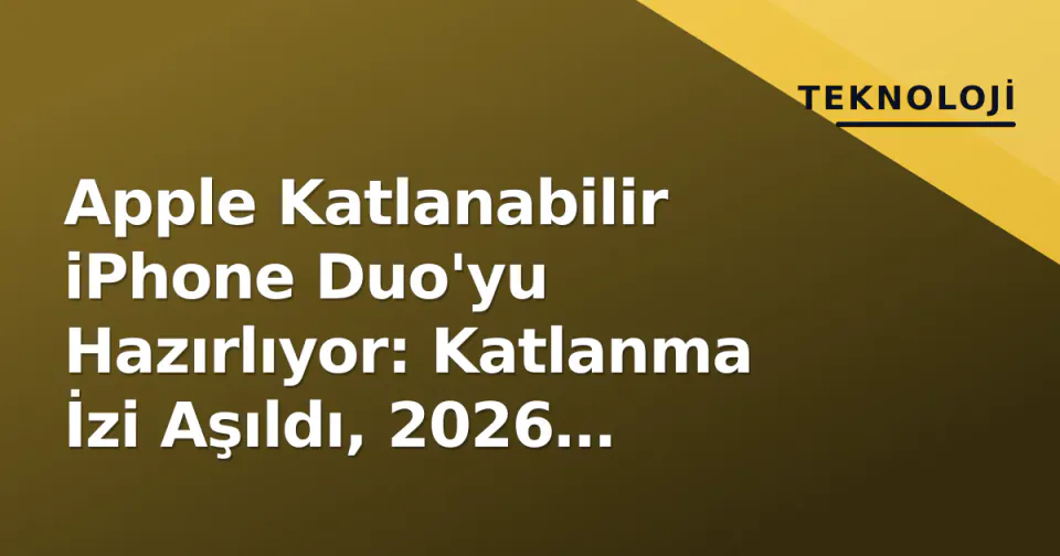 Apple Katlanabilir iPhone Duo'yu Hazırlıyor: Katlanma İzi Aşıldı, 2026 Hedefli görseli