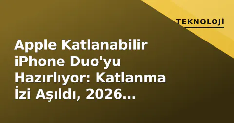 Apple Katlanabilir iPhone Duo'yu Hazırlıyor: Katlanma İzi Aşıldı, 2026 Hedefli