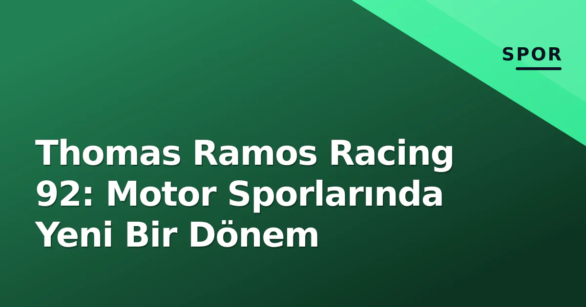Thomas Ramos Racing 92: Motor Sporlarında Yeni Bir Dönem Thomas Ramos Racing 92: Motor Sporlarında Yeni Bir Dönem