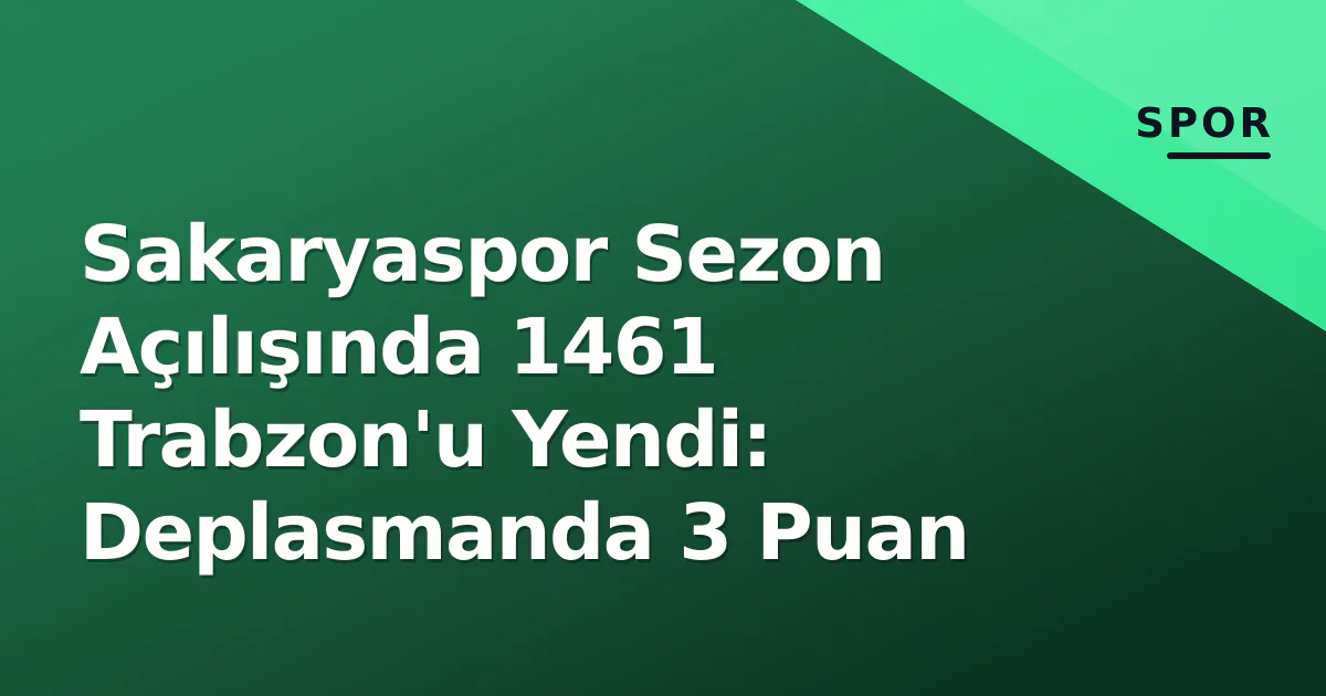 Sakaryaspor Sezon Açılışında 1461 Trabzon'u Yendi: Deplasmanda 3 Puan Sakaryaspor Sezon Açılışında 1461 Trabzon'u Yendi: Deplasmanda 3 Puan
