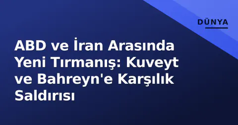 ABD ve İran Arasında Yeni Tırmanış: Kuveyt ve Bahreyn'e Karşılık Saldırısı