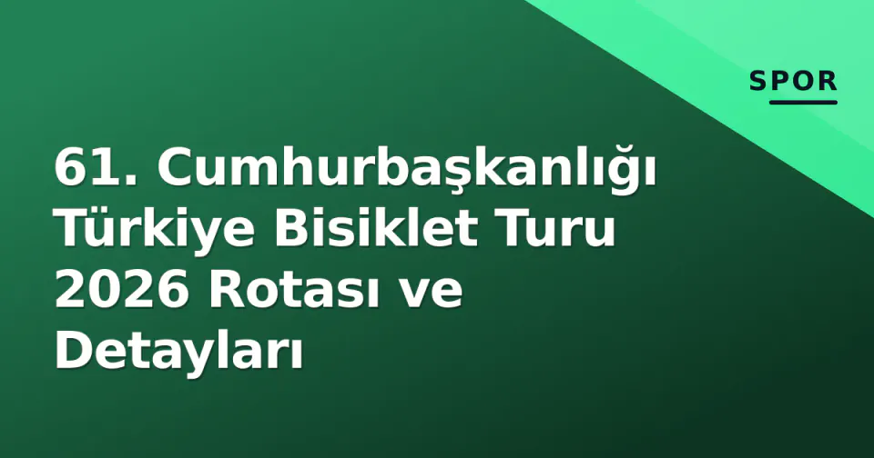 61. Cumhurbaşkanlığı Türkiye Bisiklet Turu 2026 Rotası ve Detayları görseli