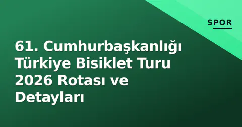 61. Cumhurbaşkanlığı Türkiye Bisiklet Turu 2026 Rotası ve Detayları