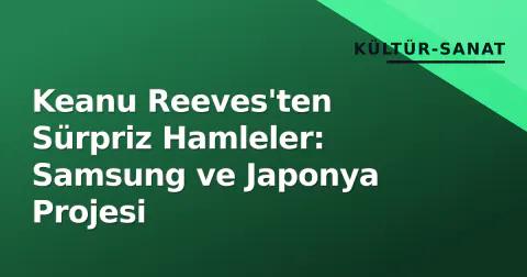 Keanu Reeves'ten Sürpriz Hamleler: Samsung ve Japonya Projesi
