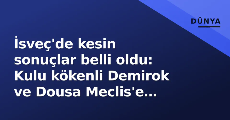 İsveç'de kesin sonuçlar belli oldu: Kulu kökenli Demirok ve Dousa Meclis'e döndü görseli