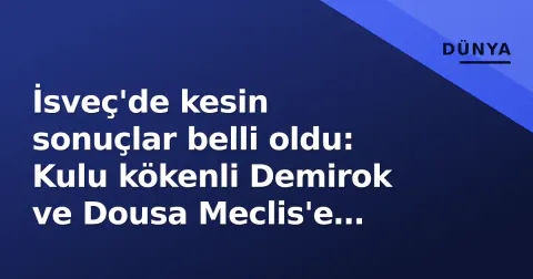 İsveç'de kesin sonuçlar belli oldu: Kulu kökenli Demirok ve Dousa Meclis'e döndü
