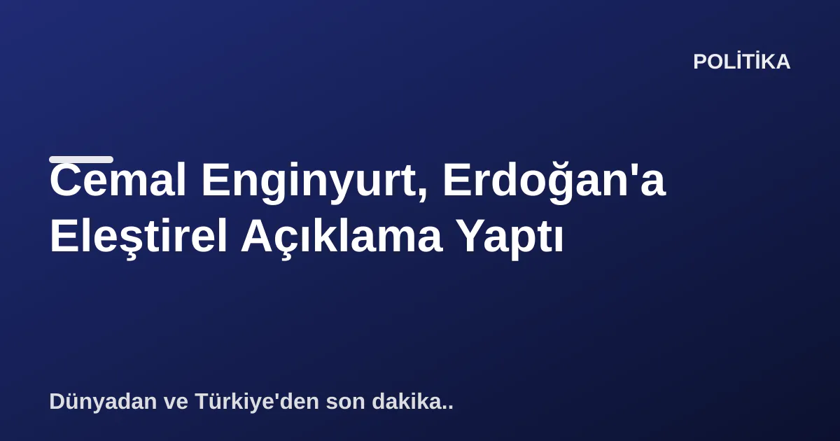 Cemal Enginyurt, Erdoğan'a Eleştirel Açıklama Yaptı Cemal Enginyurt, Erdoğan'a Eleştirel Açıklama Yaptı