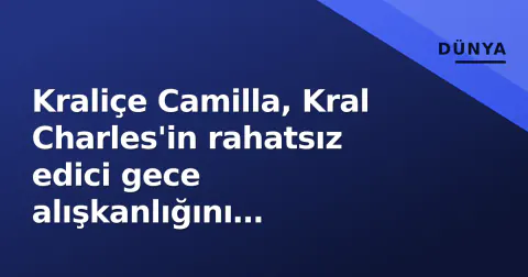 Kraliçe Camilla, Kral Charles'in rahatsız edici gece alışkanlığını açıkladı: 'Çok rahatsız edici'