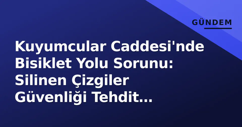 Kuyumcular Caddesi'nde Bisiklet Yolu Sorunu: Silinen Çizgiler Güvenliği Tehdit Ediyor görseli