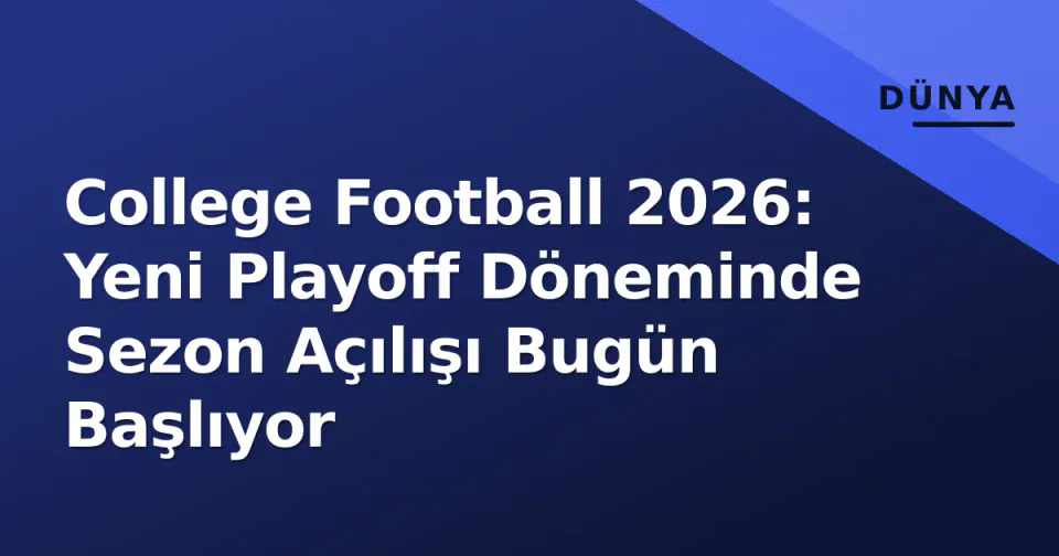 College Football 2026: Yeni Playoff Döneminde Sezon Açılışı Bugün Başlıyor görseli