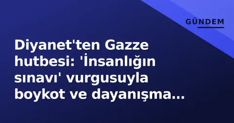 Diyanet'ten Gazze hutbesi: 'İnsanlığın sınavı' vurgusuyla boykot ve dayanışma çağrısı