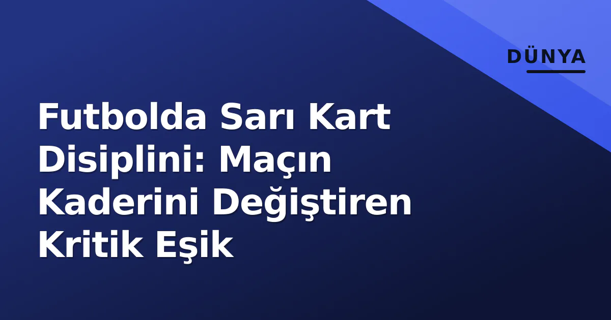 Futbolda Sarı Kart Disiplini: Maçın Kaderini Değiştiren Kritik Eşik Futbolda Sarı Kart Disiplini: Maçın Kaderini Değiştiren Kritik Eşik