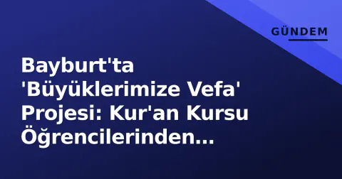 Bayburt'ta 'Büyüklerimize Vefa' Projesi: Kur'an Kursu Öğrencilerinden Anlamlı Ziyaret