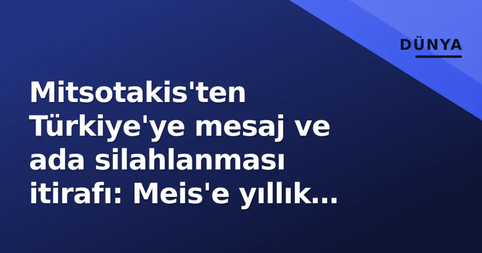 Mitsotakis'ten Türkiye'ye mesaj ve ada silahlanması itirafı: Meis'e yıllık 280 bin TL teşvik görseli