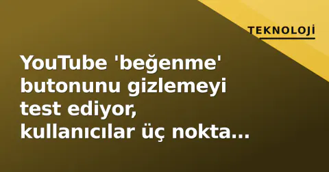 YouTube 'beğenme' butonunu gizlemeyi test ediyor, kullanıcılar üç nokta menüsüne gömülüyor