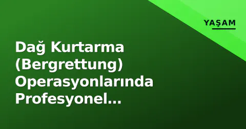 Dağ Kurtarma (Bergrettung) Operasyonlarında Profesyonel Standartlar ve Güvenlik