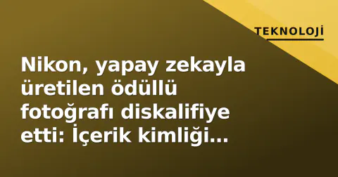 Nikon, yapay zekayla üretilen ödüllü fotoğrafı diskalifiye etti: İçerik kimliği doğrulanamadı