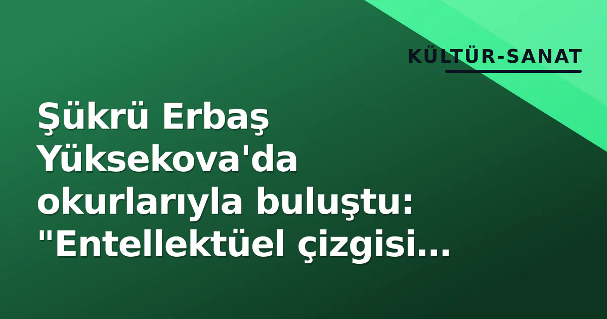 Şükrü Erbaş Yüksekova'da okurlarıyla buluştu: "Entellektüel çizgisi yüksek bir kent" Şükrü Erbaş Yüksekova'da okurlarıyla buluştu: "Entellektüel çizgisi yüksek bir kent"