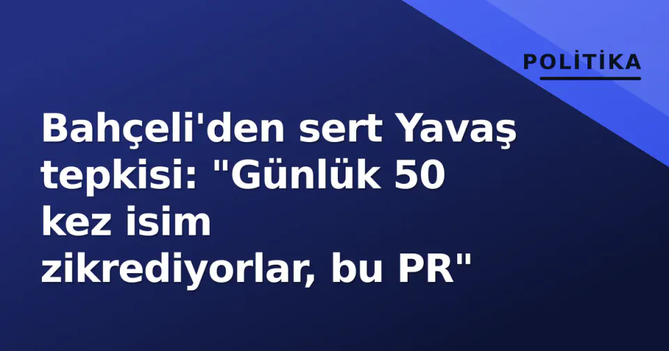 Bahçeli'den sert Yavaş tepkisi: "Günlük 50 kez isim zikrediyorlar, bu PR" görseli