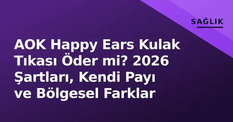 AOK Happy Ears Kulak Tıkası Öder mi? 2026 Şartları, Kendi Payı ve Bölgesel Farklar