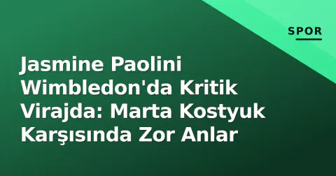 Jasmine Paolini Wimbledon'da Kritik Virajda: Marta Kostyuk Karşısında Zor Anlar