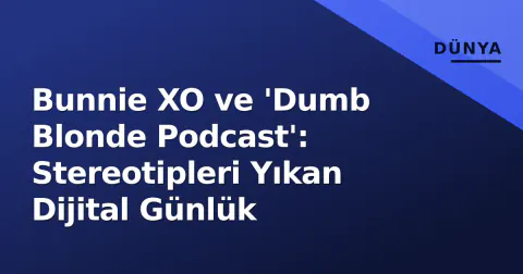 Bunnie XO ve 'Dumb Blonde Podcast': Stereotipleri Yıkan Dijital Günlük