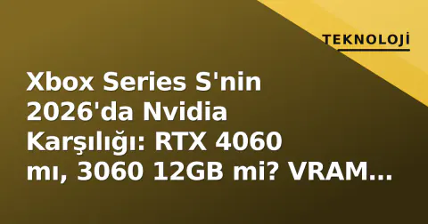 Xbox Series S'nin 2026'da Nvidia Karşılığı: RTX 4060 mı, 3060 12GB mi? VRAM Tuzağı ve Ray Tracing Gerçeği