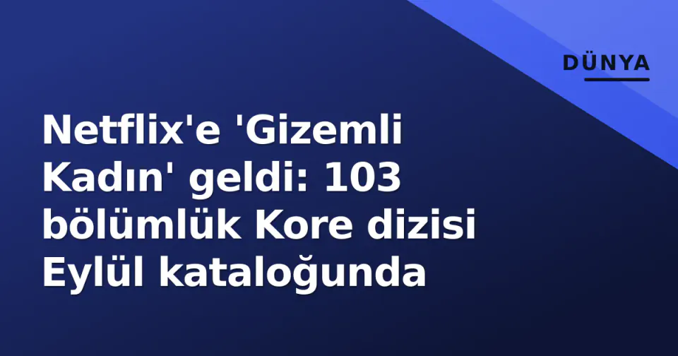 Netflix'e 'Gizemli Kadın' geldi: 103 bölümlük Kore dizisi Eylül kataloğunda görseli