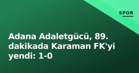 Adana Adaletgücü, 89. dakikada Karaman FK'yi yendi: 1-0