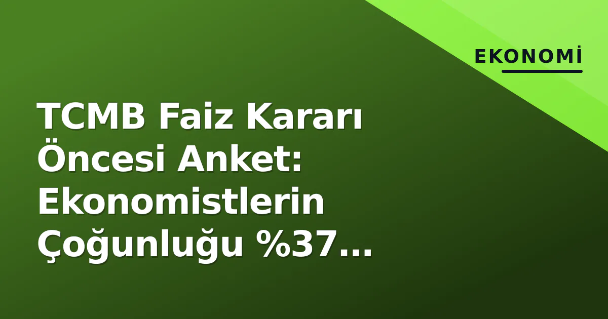 TCMB Faiz Kararı Öncesi Anket: Ekonomistlerin Çoğunluğu %37 Sabitlemeyi Bekliyor TCMB Faiz Kararı Öncesi Anket: Ekonomistlerin Çoğunluğu %37 Sabitlemeyi Bekliyor