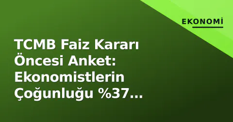 TCMB Faiz Kararı Öncesi Anket: Ekonomistlerin Çoğunluğu %37 Sabitlemeyi Bekliyor