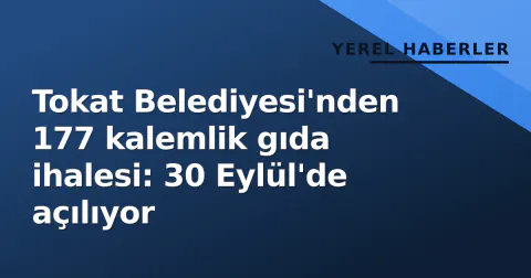 Tokat Belediyesi'nden 177 kalemlik gıda ihalesi: 30 Eylül'de açılıyor