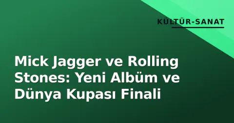 Mick Jagger ve Rolling Stones: Yeni Albüm ve Dünya Kupası Finali