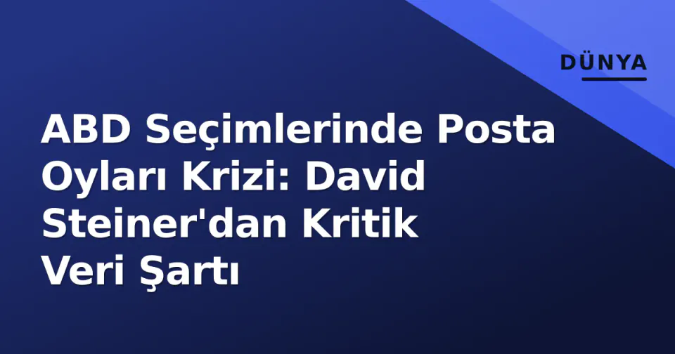 ABD Seçimlerinde Posta Oyları Krizi: David Steiner'dan Kritik Veri Şartı görseli