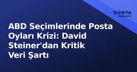 ABD Seçimlerinde Posta Oyları Krizi: David Steiner'dan Kritik Veri Şartı