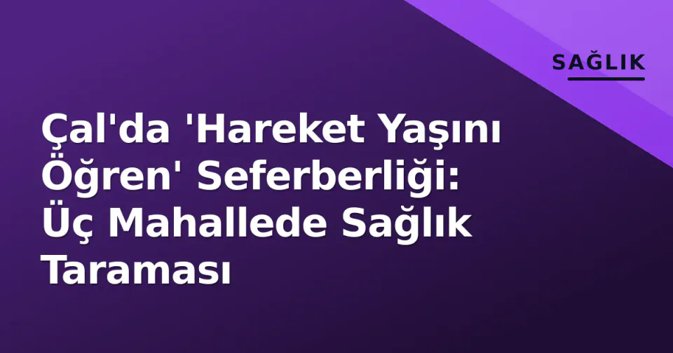 Çal'da 'Hareket Yaşını Öğren' Seferberliği: Üç Mahallede Sağlık Taraması görseli