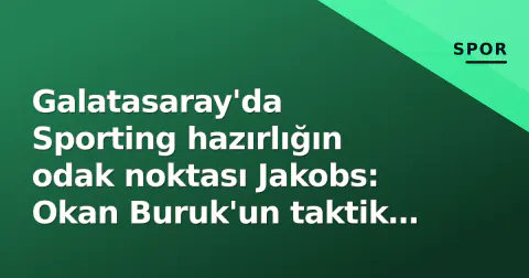 Galatasaray'da Sporting hazırlığın odak noktası Jakobs: Okan Buruk'un taktik sürprizi Florya'da şekilleniyor