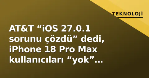 AT&T “iOS 27.0.1 sorunu çözdü” dedi, iPhone 18 Pro Max kullanıcıları “yok” diyor