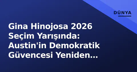 Gina Hinojosa 2026 Seçim Yarışında: Austin'in Demokratik Güvencesi Yeniden Seçim Peşinde