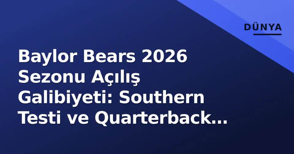 Baylor Bears 2026 Sezonu Açılış Galibiyeti: Southern Testi ve Quarterback Soru İşareti görseli