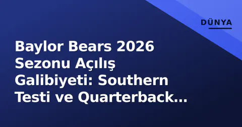 Baylor Bears 2026 Sezonu Açılış Galibiyeti: Southern Testi ve Quarterback Soru İşareti
