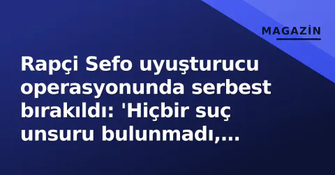 Rapçi Sefo uyuşturucu operasyonunda serbest bırakıldı: 'Hiçbir suç unsuru bulunmadı, bağımsız laborda da test verdim'