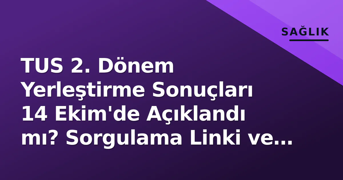 TUS 2. Dönem Yerleştirme Sonuçları 14 Ekim'de Açıklandı mı? Sorgulama Linki ve Süreç TUS 2. Dönem Yerleştirme Sonuçları 14 Ekim'de Açıklandı mı? Sorgulama Linki ve Süreç