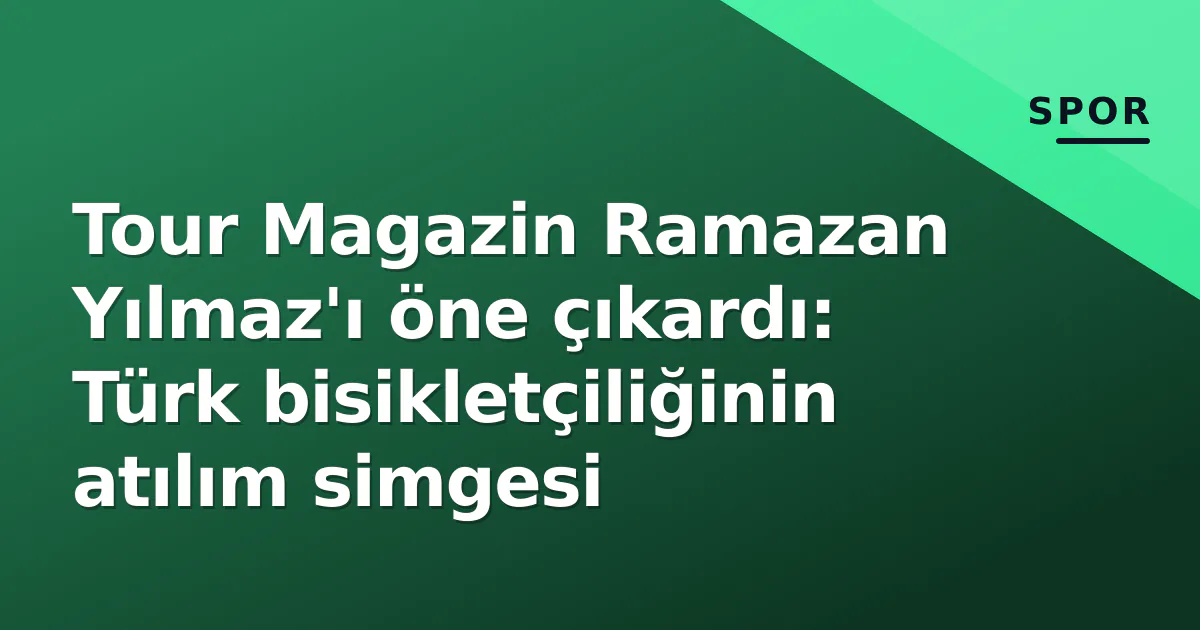 Tour Magazin Ramazan Yılmaz'ı öne çıkardı: Türk bisikletçiliğinin atılım simgesi Tour Magazin Ramazan Yılmaz'ı öne çıkardı: Türk bisikletçiliğinin atılım simgesi