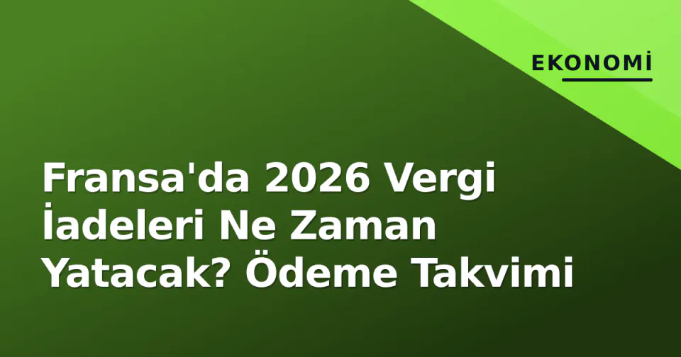 Fransa'da 2026 Vergi İadeleri Ne Zaman Yatacak? Ödeme Takvimi görseli