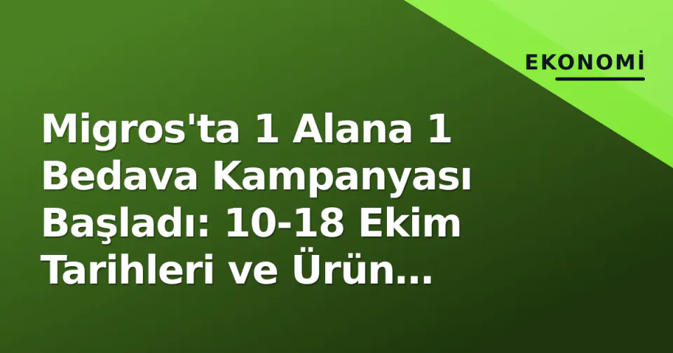 Migros'ta 1 Alana 1 Bedava Kampanyası Başladı: 10-18 Ekim Tarihleri ve Ürün Kategorileri görseli