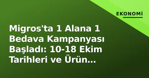 Migros'ta 1 Alana 1 Bedava Kampanyası Başladı: 10-18 Ekim Tarihleri ve Ürün Kategorileri