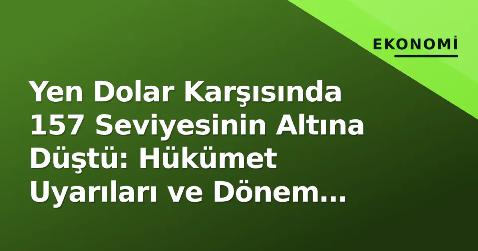 Yen Dolar Karşısında 157 Seviyesinin Altına Düştü: Hükümet Uyarıları ve Dönem Sonu Akımları Etkili Oldu görseli