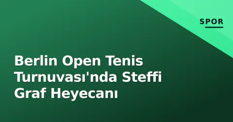 Berlin Open Tenis Turnuvası'nda Steffi Graf Heyecanı