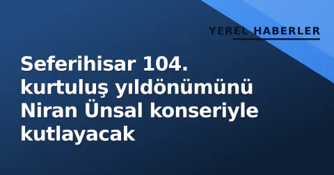 Seferihisar 104. kurtuluş yıldönümünü Niran Ünsal konseriyle kutlayacak